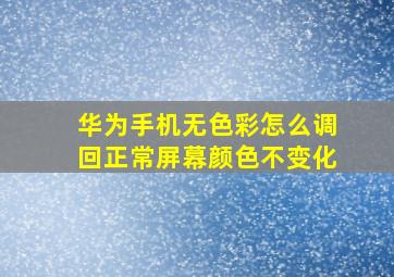 华为手机无色彩怎么调回正常屏幕颜色不变化