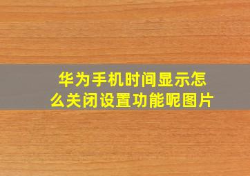 华为手机时间显示怎么关闭设置功能呢图片