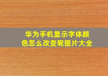 华为手机显示字体颜色怎么改变呢图片大全