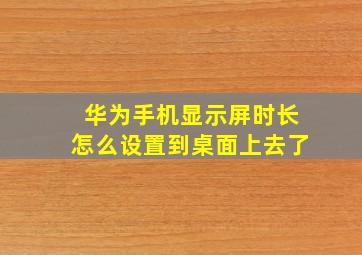 华为手机显示屏时长怎么设置到桌面上去了