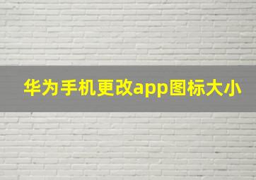 华为手机更改app图标大小