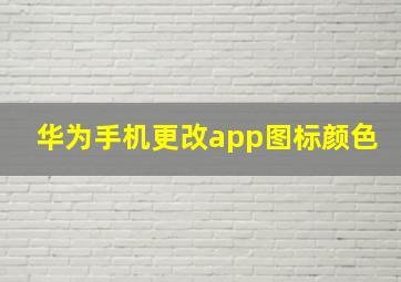 华为手机更改app图标颜色