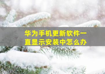 华为手机更新软件一直显示安装中怎么办