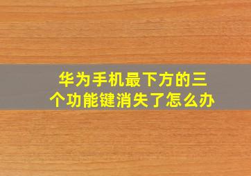 华为手机最下方的三个功能键消失了怎么办