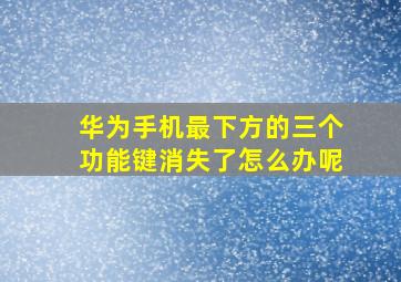 华为手机最下方的三个功能键消失了怎么办呢