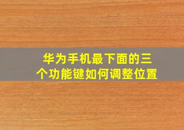 华为手机最下面的三个功能键如何调整位置