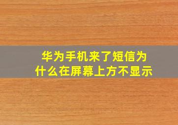 华为手机来了短信为什么在屏幕上方不显示