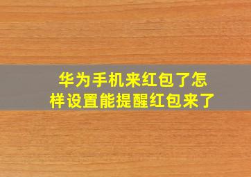 华为手机来红包了怎样设置能提醒红包来了