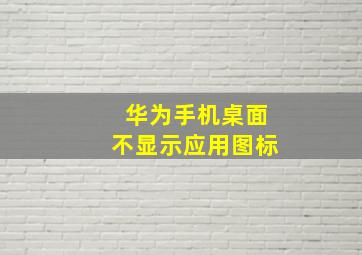 华为手机桌面不显示应用图标