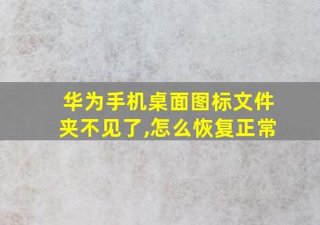 华为手机桌面图标文件夹不见了,怎么恢复正常