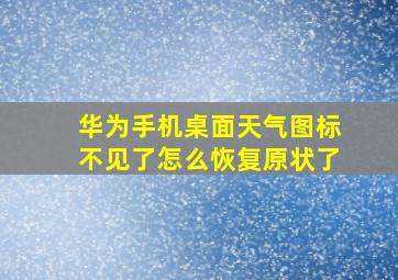 华为手机桌面天气图标不见了怎么恢复原状了