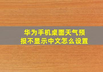 华为手机桌面天气预报不显示中文怎么设置