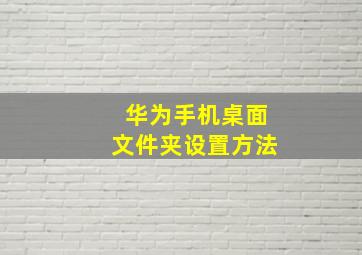 华为手机桌面文件夹设置方法