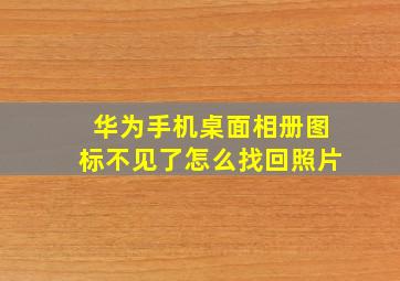 华为手机桌面相册图标不见了怎么找回照片