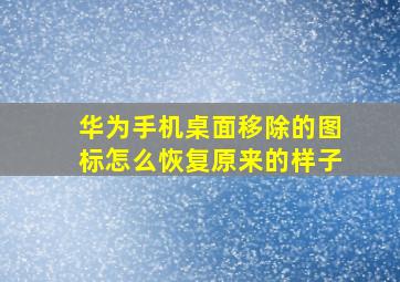 华为手机桌面移除的图标怎么恢复原来的样子