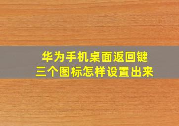 华为手机桌面返回键三个图标怎样设置出来