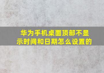 华为手机桌面顶部不显示时间和日期怎么设置的