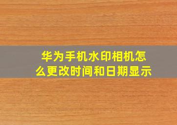 华为手机水印相机怎么更改时间和日期显示