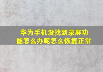 华为手机没找到录屏功能怎么办呢怎么恢复正常