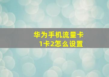 华为手机流量卡1卡2怎么设置