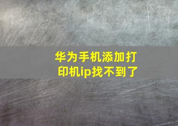 华为手机添加打印机ip找不到了