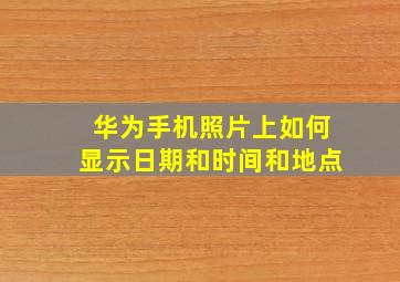 华为手机照片上如何显示日期和时间和地点