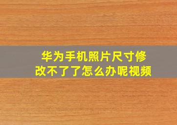 华为手机照片尺寸修改不了了怎么办呢视频