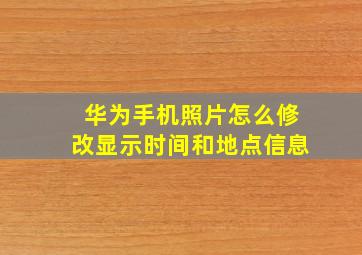 华为手机照片怎么修改显示时间和地点信息