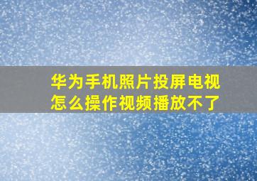 华为手机照片投屏电视怎么操作视频播放不了