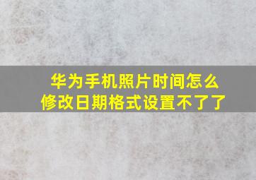 华为手机照片时间怎么修改日期格式设置不了了