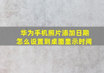 华为手机照片添加日期怎么设置到桌面显示时间