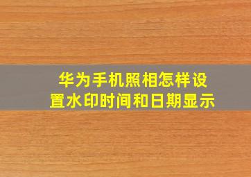 华为手机照相怎样设置水印时间和日期显示