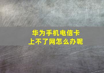 华为手机电信卡上不了网怎么办呢