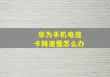 华为手机电信卡网速慢怎么办