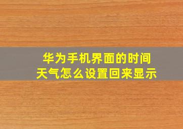 华为手机界面的时间天气怎么设置回来显示