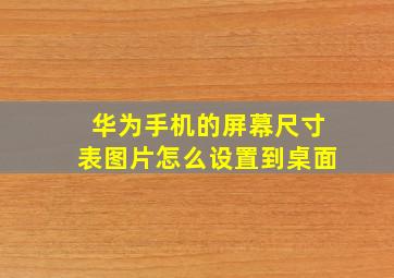 华为手机的屏幕尺寸表图片怎么设置到桌面