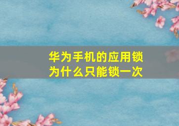 华为手机的应用锁为什么只能锁一次