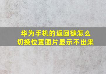 华为手机的返回键怎么切换位置图片显示不出来