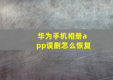 华为手机相册app误删怎么恢复