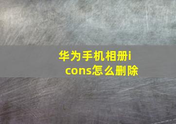 华为手机相册icons怎么删除