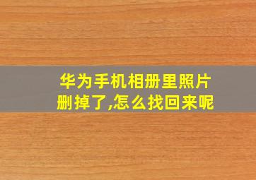 华为手机相册里照片删掉了,怎么找回来呢