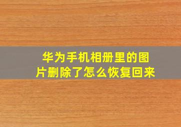 华为手机相册里的图片删除了怎么恢复回来