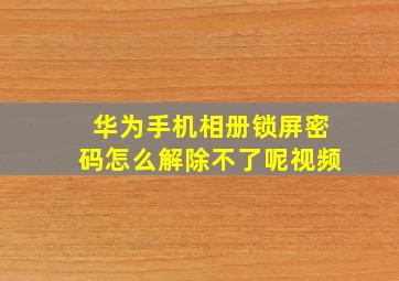 华为手机相册锁屏密码怎么解除不了呢视频