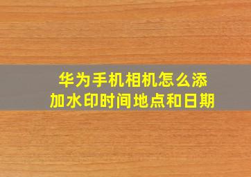 华为手机相机怎么添加水印时间地点和日期