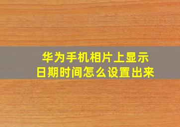 华为手机相片上显示日期时间怎么设置出来