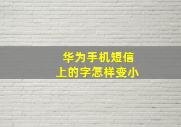 华为手机短信上的字怎样变小