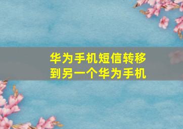 华为手机短信转移到另一个华为手机