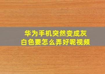 华为手机突然变成灰白色要怎么弄好呢视频