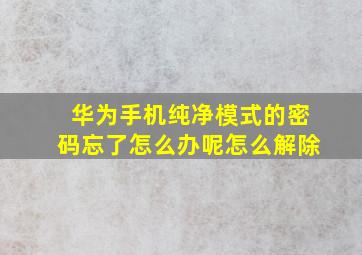 华为手机纯净模式的密码忘了怎么办呢怎么解除