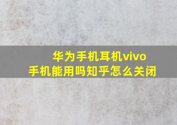 华为手机耳机vivo手机能用吗知乎怎么关闭